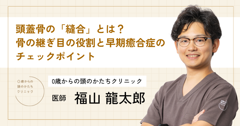 頭蓋骨の「縫合」とは？骨の継ぎ目の役割と早期癒合症のチェック